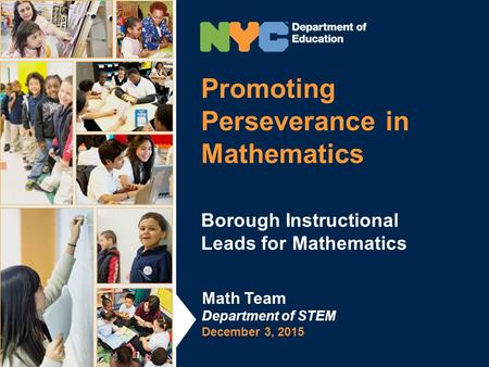 Promoting Perseverance in Mathematics Borough Instructional Leads for Mathematics Math Team Department of STEM December 3, 2015.