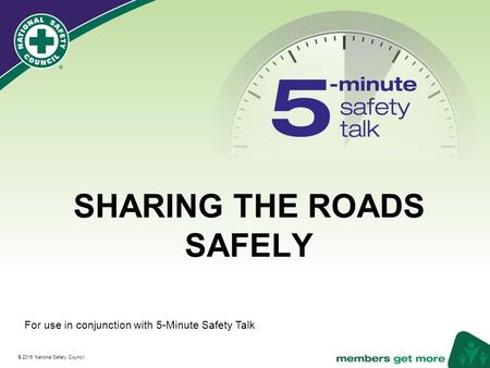 ® © 2016 National Safety Council SHARING THE ROADS SAFELY For use in conjunction with 5-Minute Safety Talk.