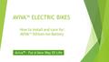 AVIVA™ ELECTRIC BIKES How to Install and care for: AVIVA™ lithium-Ion Battery Aviva™ - For A New Way Of Life.