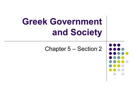 Greek Government and Society Chapter 5 – Section 2.