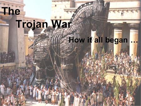 The Trojan War How it all began …. The Wedding The wedding of Peleus, the mortal hero, to Thetis, the Goddess of water, was a time of great celebration.