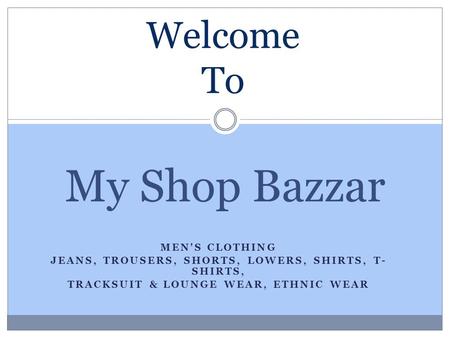 MEN'S CLOTHING JEANS, TROUSERS, SHORTS, LOWERS, SHIRTS, T- SHIRTS, TRACKSUIT & LOUNGE WEAR, ETHNIC WEAR My Shop Bazzar Welcome To.