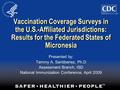 Vaccination Coverage Surveys in the U.S.-Affiliated Jurisdictions: Results for the Federated States of Micronesia Presented by: Tammy A. Santibanez, Ph.D.
