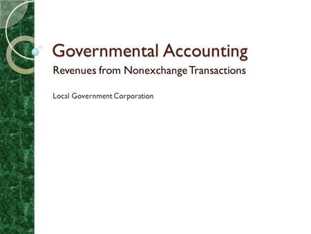 Governmental Accounting Revenues from Nonexchange Transactions Local Government Corporation.