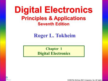 ©2008 The McGraw-Hill Companies, Inc. All rights reserved. Digital Electronics Principles & Applications Seventh Edition Chapter 1 Digital Electronics.