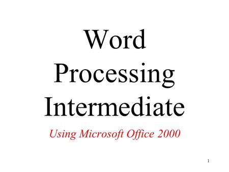 1 Word Processing Intermediate Using Microsoft Office 2000.