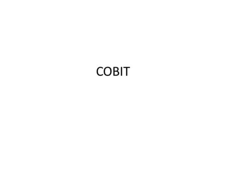 COBIT. The Control Objectives for Information and related Technology (COBIT) A set of best practices (framework) for information technology (IT) management.