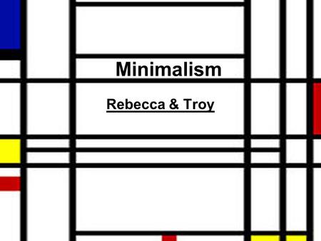 Minimalism Rebecca & Troy. About the movement This movement was during the late 1950’s to the early 1970’s This movement is also known as : rejective.