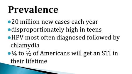 ● 20 million new cases each year ● disproportionately high in teens ● HPV most often diagnosed followed by chlamydia ● ¼ to ½ of Americans will get an.