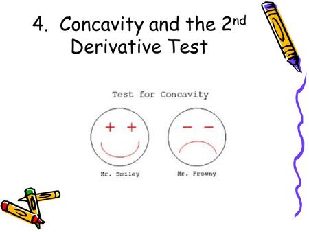 4. Concavity and the 2 nd Derivative Test. Concavity If we know that a function has a positive derivative over an interval, we know the graph is increasing,