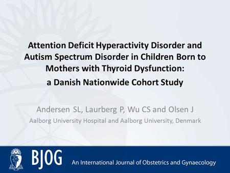Attention Deficit Hyperactivity Disorder and Autism Spectrum Disorder in Children Born to Mothers with Thyroid Dysfunction: a Danish Nationwide Cohort.