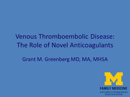 Venous Thromboembolic Disease: The Role of Novel Anticoagulants Grant M. Greenberg MD, MA, MHSA.