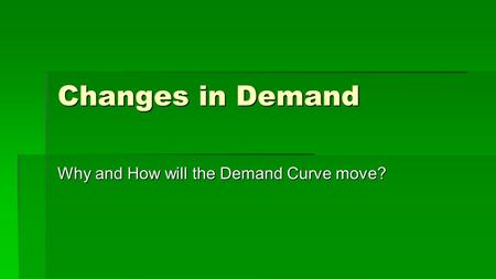 Changes in Demand Why and How will the Demand Curve move?