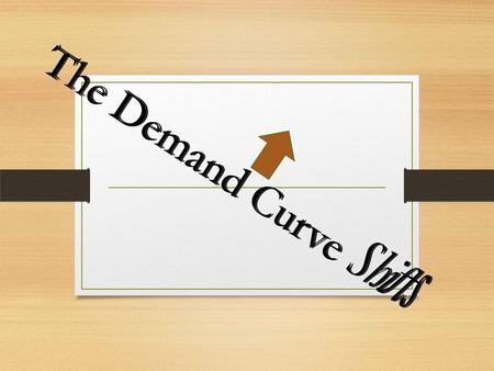 The Demand Curve Shifts. Price goes up quantity demand decreases, but… when price goes down quantity demanded increases when price goes down quantity.