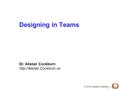 © 2010 Alistair Cockburn Designing in Teams Dr. Alistair Cockburn