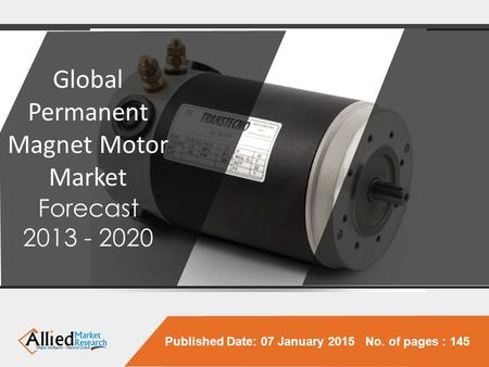 Published Date: 07 January 2015 No. of pages : 145 Global Permanent Magnet Motor Market Forecast 2013 - 2020.