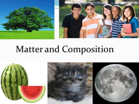 Matter and Composition. What is matter?  MATTER is anything which has mass and occupies space.  Matter is all things that we can see, feel, and smell.