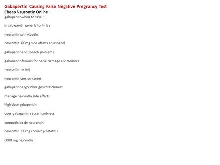 Gabapentin Causing False Negative Pregnancy Test Cheap Neurontin Online gabapentin when to take it is gabapentin generic for lyrica neurontin pain vicodin.