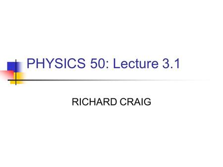 PHYSICS 50: Lecture 3.1 RICHARD CRAIG. Plan for the day Chapter 3 Free fall in two dimensions Horizontal rifle shot Discussion Baseball hit Relative Velocity.