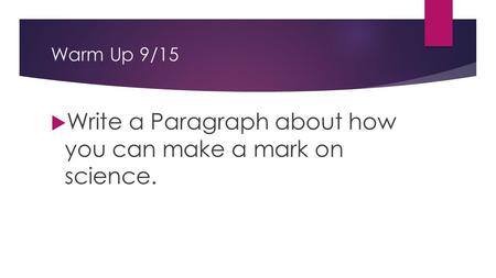 Warm Up 9/15  Write a Paragraph about how you can make a mark on science.