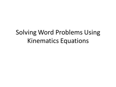 Solving Word Problems Using Kinematics Equations.