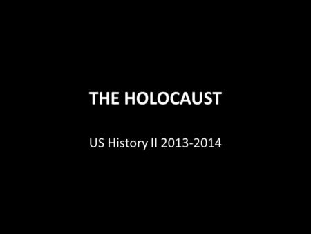 THE HOLOCAUST US History II 2013-2014. Friday, January 7 DO NOW Complete Do Now Handout Today's Agenda 1.DO NOW assignment 2.Holocaust Lecture 3.Genocide.