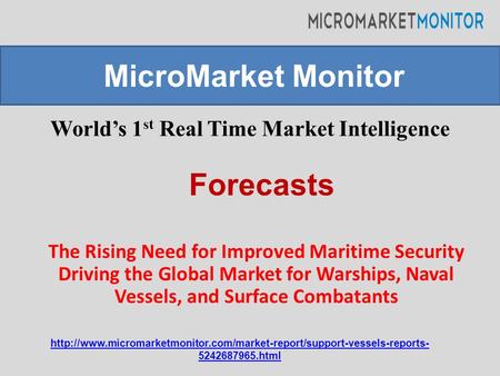 World’s 1 st Real Time Market Intelligence The Rising Need for Improved Maritime Security Driving the Global Market for Warships, Naval Vessels, and Surface.