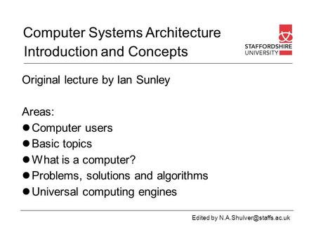 Computer Systems Architecture Edited by Original lecture by Ian Sunley Areas: Computer users Basic topics What is a computer?