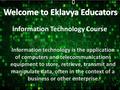 Information Technology Course Information technology is the application of computers and telecommunications equipment to store, retrieve, transmit and.