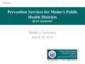 Prevention Services for Maine’s Public Health Districts RFP# 201602047 Bidder’s Conference March 28, 2016 Attachment A.