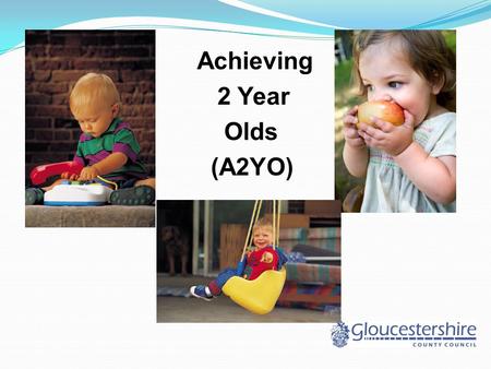 Achieving 2 Year Olds (A2YO). Aims of the session Raise Awareness of A2YO Programme Identify type and nature of support available Begin to identify barriers.