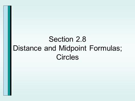 Section 2.8 Distance and Midpoint Formulas; Circles.