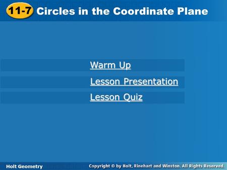 Holt Geometry 11-7 Circles in the Coordinate Plane 11-7 Circles in the Coordinate Plane Holt Geometry Warm Up Warm Up Lesson Presentation Lesson Presentation.