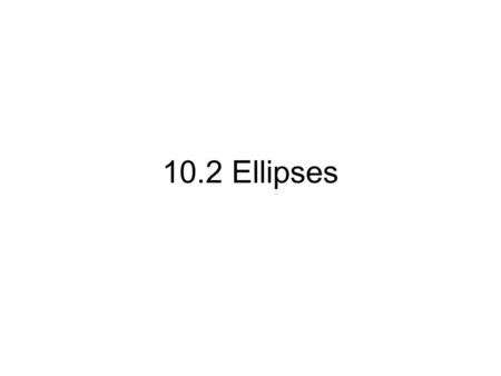 10.2 Ellipses. Ellipse – a set of points P in a plane such that the sum of the distances from P to 2 fixed points (F 1 and F 2 ) is a given constant K.