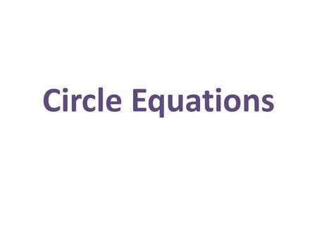Circle Equations. Definitions Circle: The set of all points that are the same distance from the center Radius: a segment whose endpoints are the center.