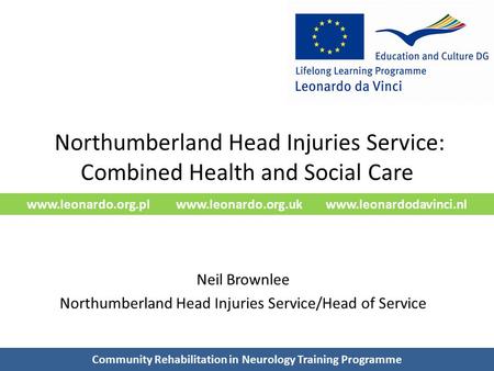 Www.leonardo.org.pl www.leonardo.org.uk www.leonardodavinci.nl Northumberland Head Injuries Service: Combined Health and Social Care Neil Brownlee Northumberland.
