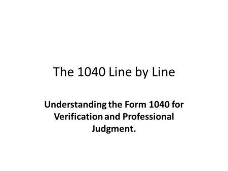 The 1040 Line by Line Understanding the Form 1040 for Verification and Professional Judgment.