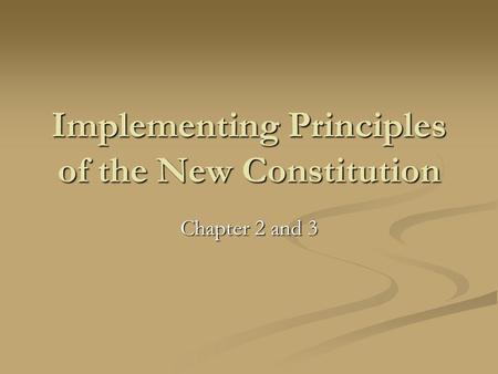 Implementing Principles of the New Constitution Chapter 2 and 3.