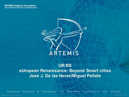 ARTEMIS Industry Association Title Presentation - 1 UR:BS eUropean Renaissance: Beyond Smart cities José J. De las Heras/Miguel Peñate.