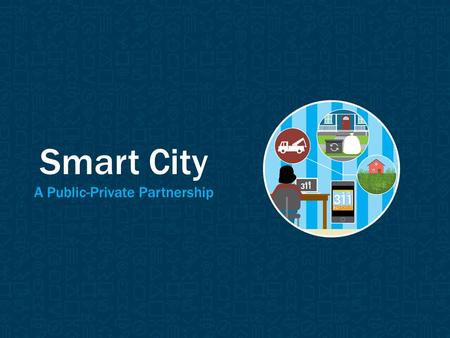 Smart City A Public-Private Partnership. Uses communication networks, wireless sensor technology and intelligent data management to make decisions in.