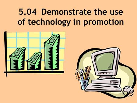 5.04 Demonstrate the use of technology in promotion.