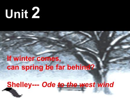 If winter comes, can spring be far behind? Shelley--- Ode to the west wind Unit 2.