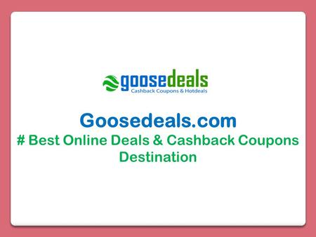 Goosedeals.com # Best Online Deals & Cashback Coupons Destination.