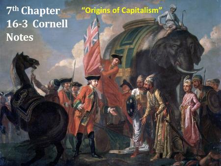 7 th Chapter 16-3 Cornell Notes “Origins of Capitalism”
