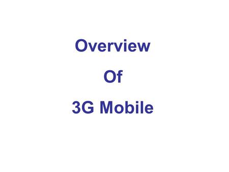 Overview Of 3G Mobile. 3G AWARENESS 3G is the next generation mobile communications systems. 3G is basically an ITU defined set of standards, which along.