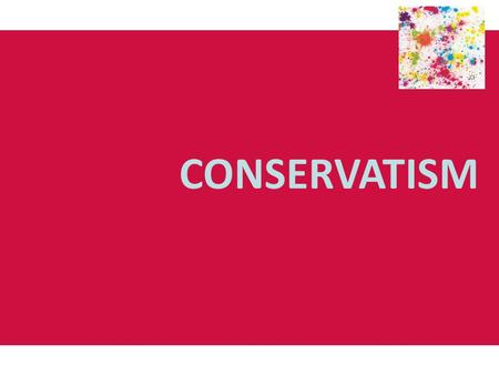 CONSERVATISM. Origins and development of conservatism Conservatism: was a reaction to political, social and economic change, particularly the French Revolution.