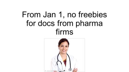 From Jan 1, no freebies for docs from pharma firms.