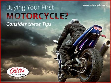 Buying your First Motorcycle? Consider these Tips www.petescycle.com.