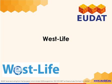 Www.eudat.eu EUDAT receives funding from the European Union's Horizon 2020 programme - DG CONNECT e-Infrastructures. Contract No. 654065 West-Life.