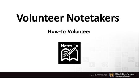 Volunteer Notetakers How-To Volunteer. Thank you for volunteering to provide note taking assistance! As a volunteer notetaker, you are helping ensure.